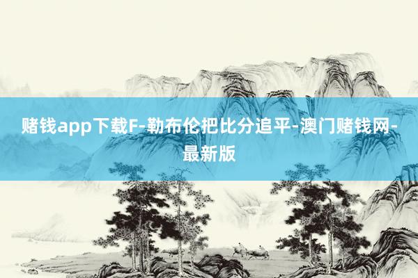 賭錢app下載F-勒布倫把比分追平-澳門賭錢網-最新版