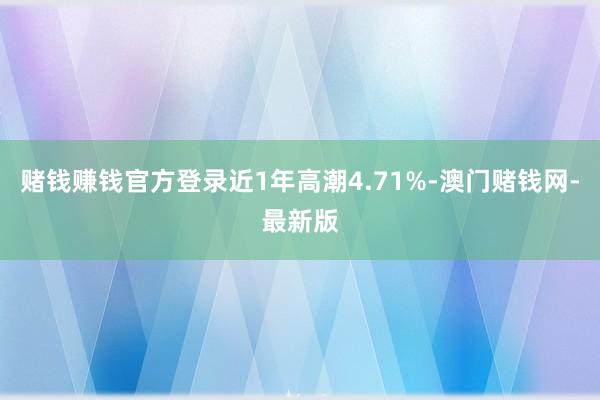 賭錢賺錢官方登錄近1年高潮4.71%-澳門賭錢網-最新版