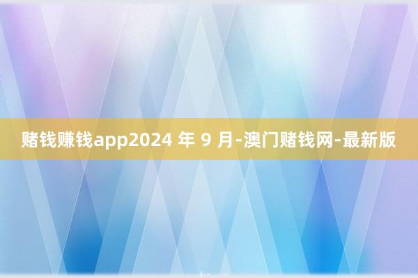 賭錢賺錢app2024 年 9 月-澳門賭錢網-最新版